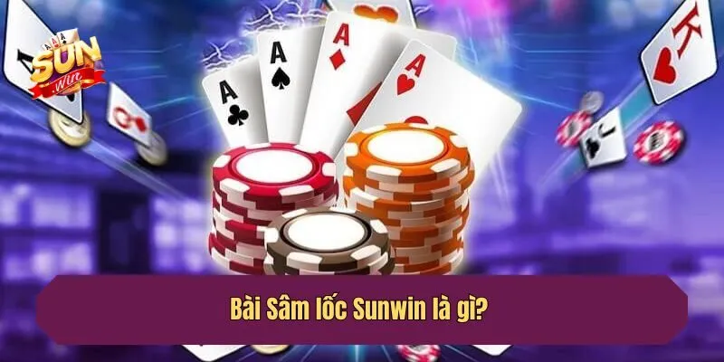 Bài Sâm lốc Sunwin là gì? 