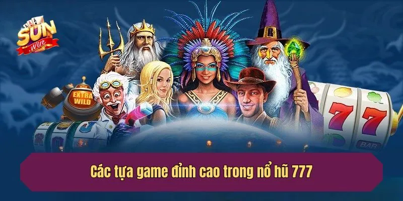 Các tựa game đỉnh cao trong nổ hũ 777