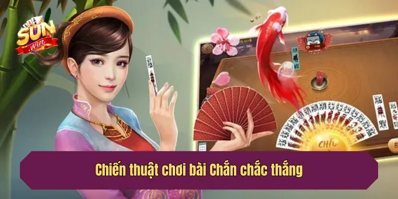 Chiến thuật chơi bài Chắn chắc thắng