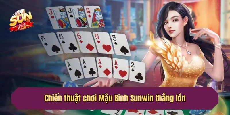 Chiến thuật chơi Mậu Binh Sunwin thắng lớn