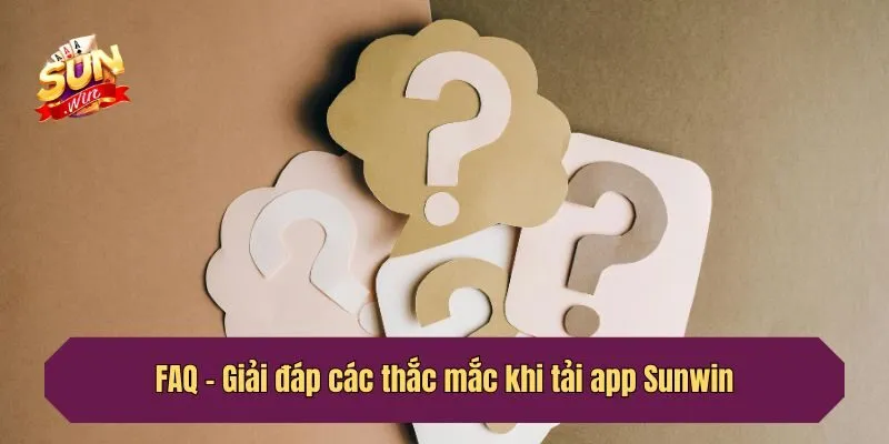 FAQ - Giải đáp các thắc mắc khi tải app Sunwin