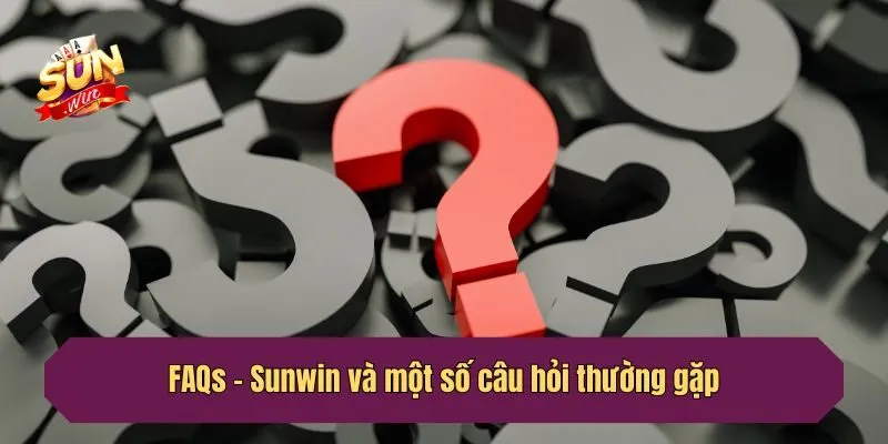 FAQs - Sunwin và một số câu hỏi thường gặp