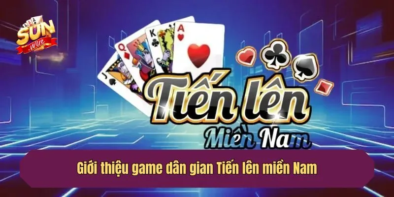 Giới thiệu game dân gian Tiến lên miền Nam