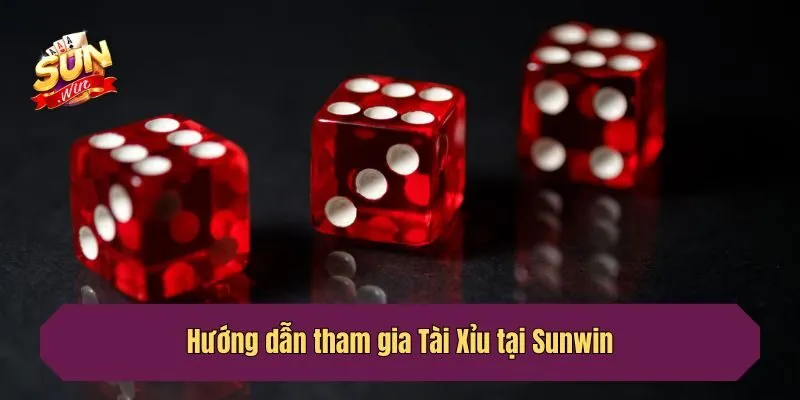 Hướng dẫn tham gia Tài Xỉu tại Sunwin