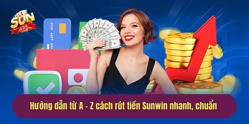 Hướng dẫn từ A - Z cách rút tiền nhanh, chuẩn tại nền tảng cá cược