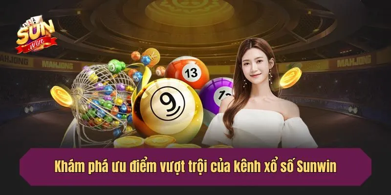 Khám phá ưu điểm vượt trội của kênh xổ số Sunwin