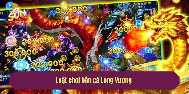Luật chơi bắn cá Long Vương 