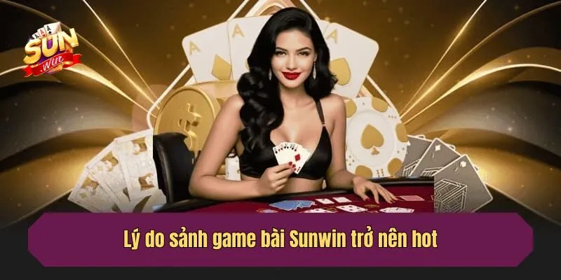 Lý do sảnh game bài Sunwin trở nên hot