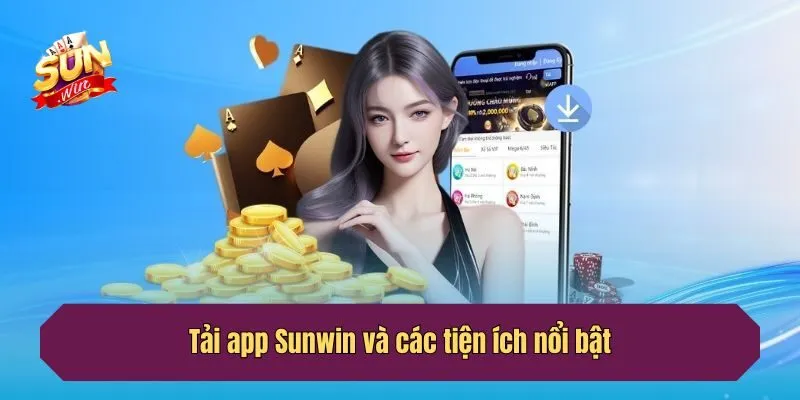 Tải app Sunwin và các tiện ích nổi bật