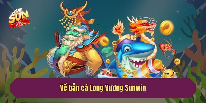 Về bắn cá Long Vương Sunwin